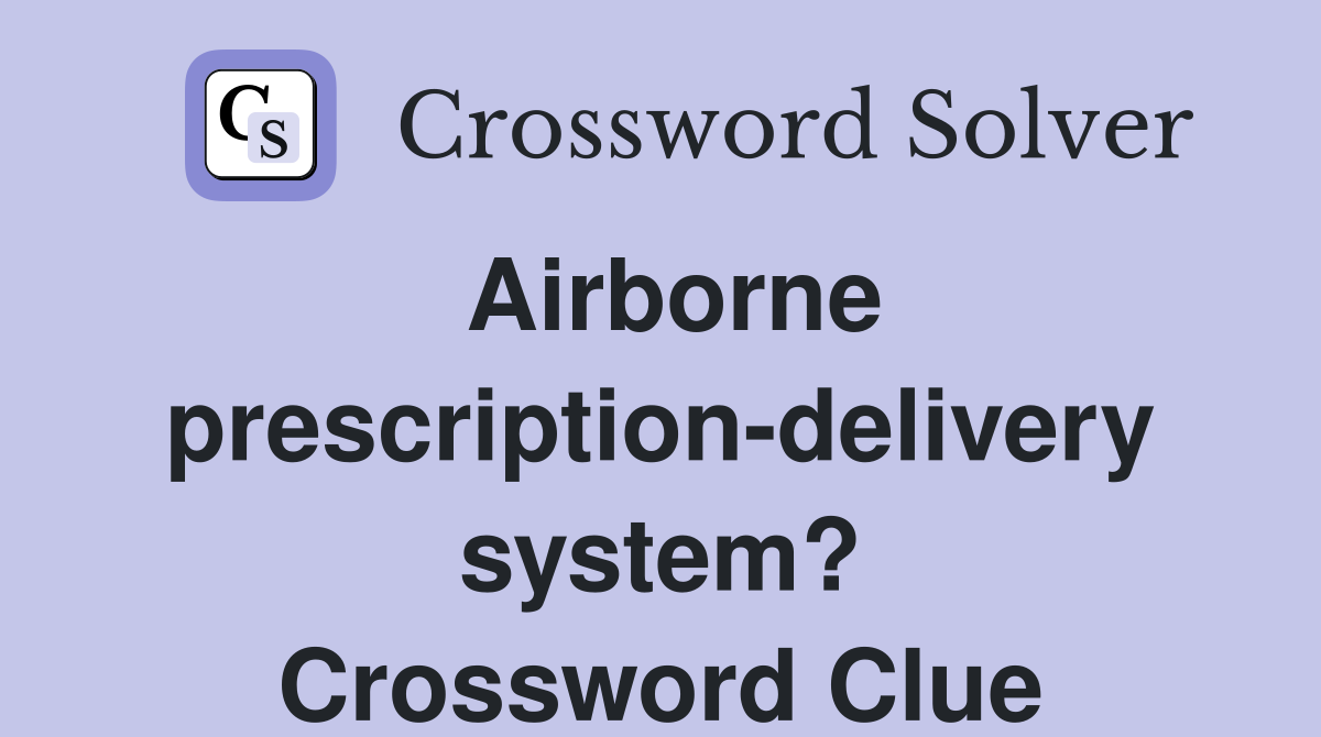 Airborne prescription-delivery system? Crossword Clue