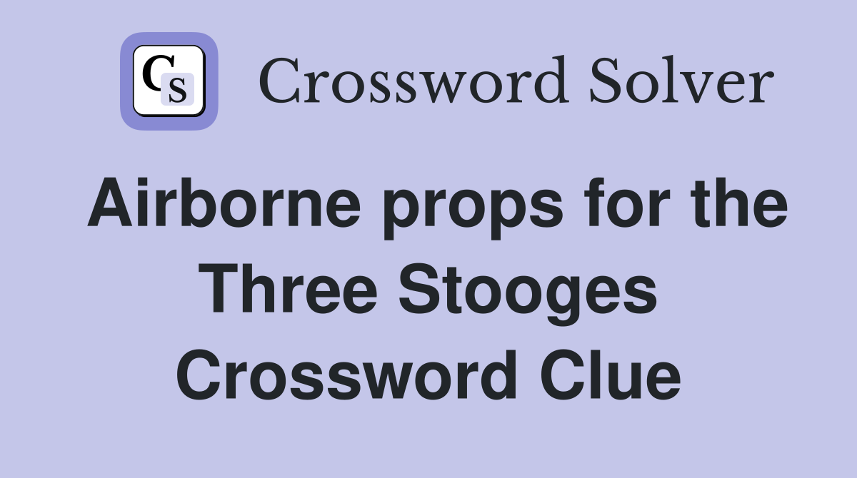 Airborne props for the Three Stooges Crossword Clue