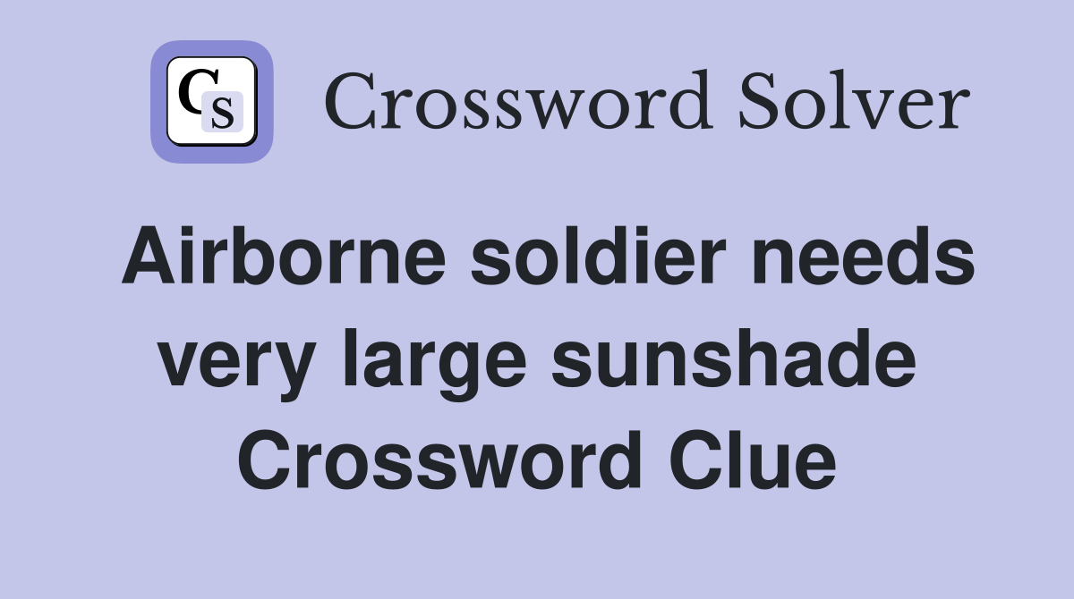 Airborne soldier needs very large sunshade Crossword Clue
