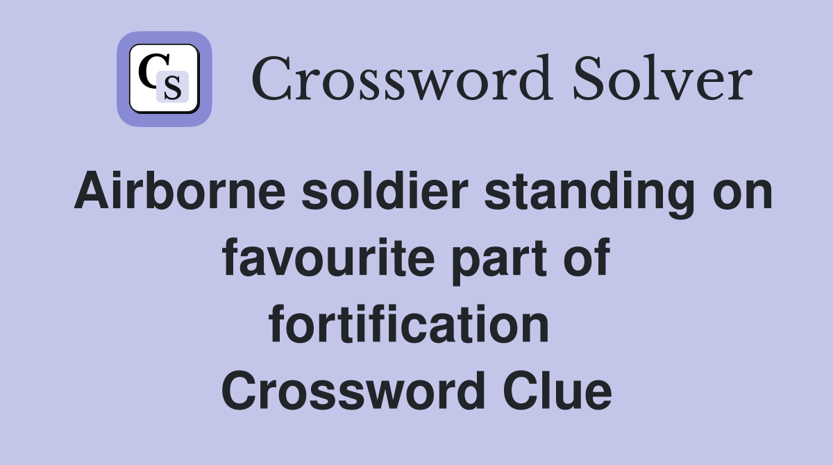 Airborne soldier standing on favourite part of fortification  Crossword Clue