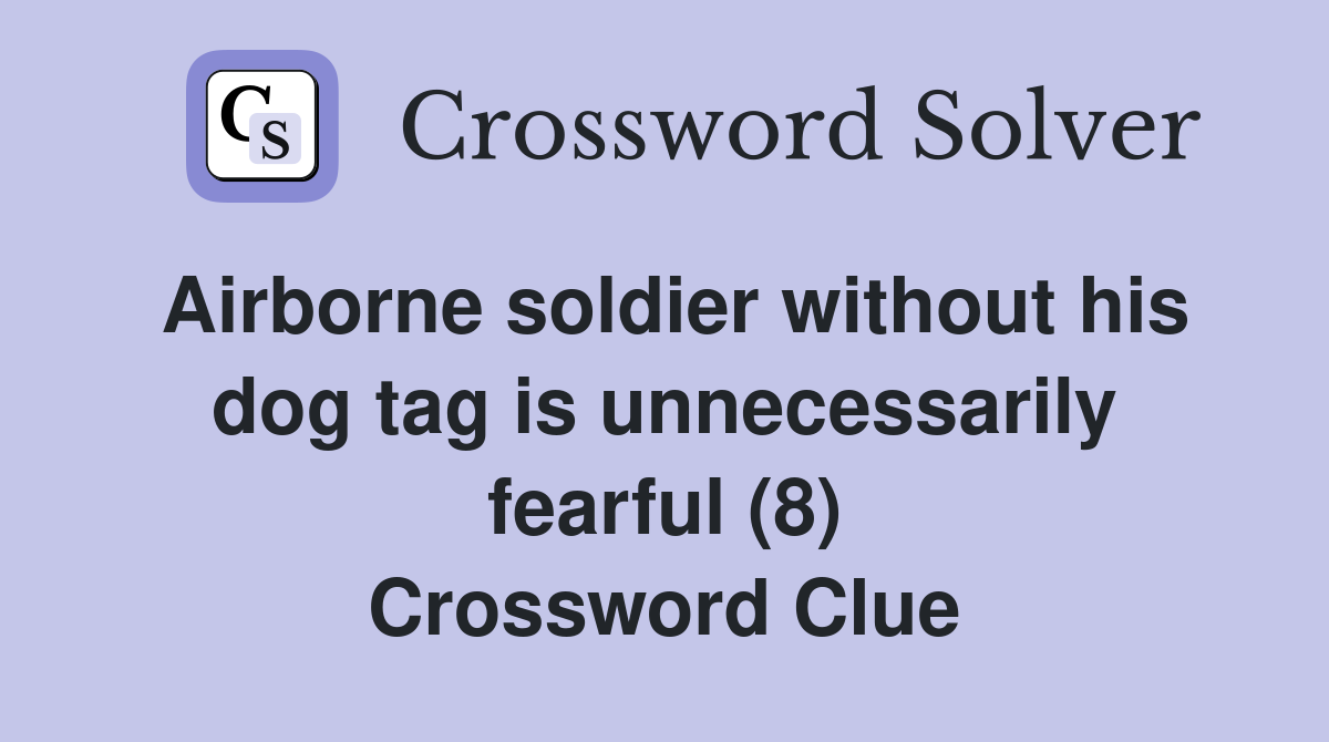 Airborne soldier without his dog tag is unnecessarily fearful (8) Crossword Clue