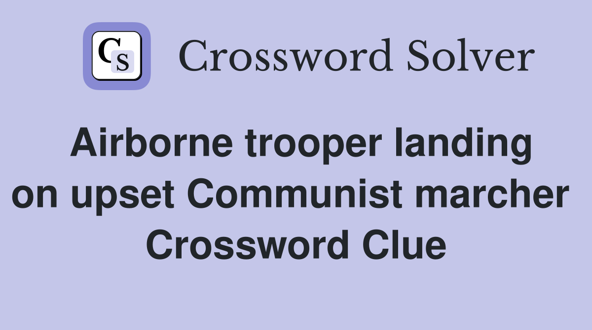 Airborne trooper landing on upset Communist marcher  Crossword Clue