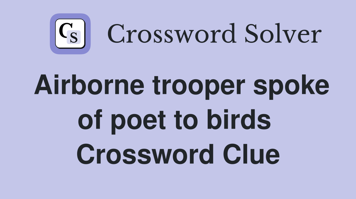 Airborne trooper spoke of poet to birds  Crossword Clue