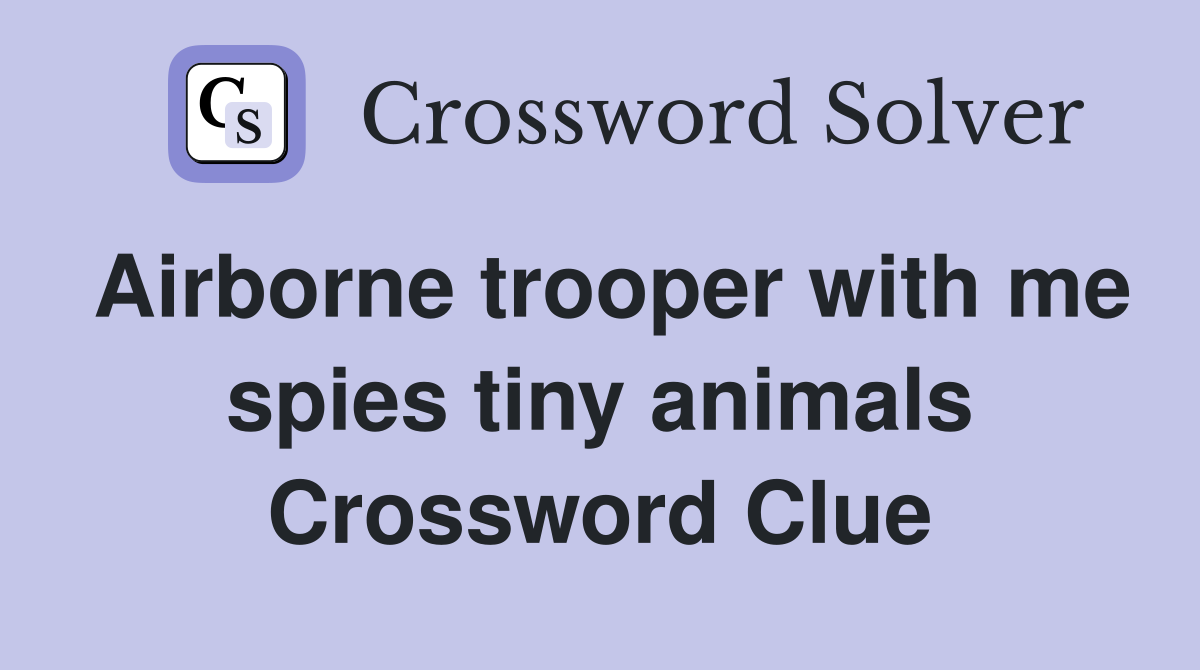 Airborne trooper with me spies tiny animals Crossword Clue