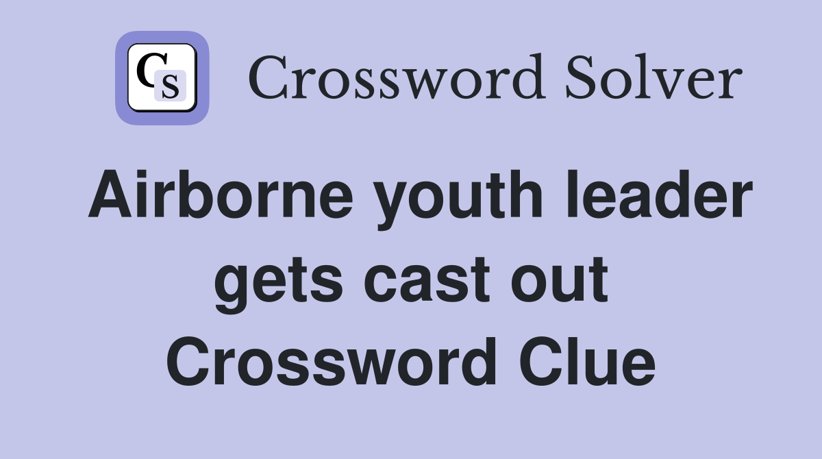 Airborne youth leader gets cast out Crossword Clue