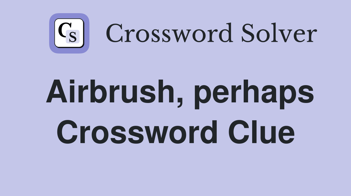 Airbrush, perhaps Crossword Clue