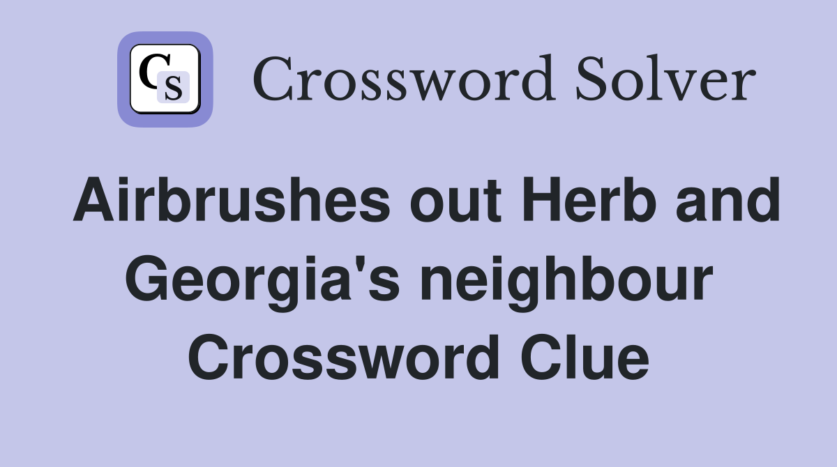 Airbrushes out Herb and Georgia's neighbour Crossword Clue