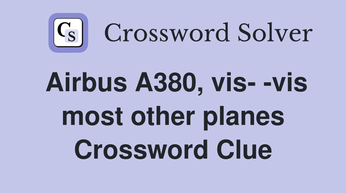 Airbus A380, vis- -vis most other planes Crossword Clue