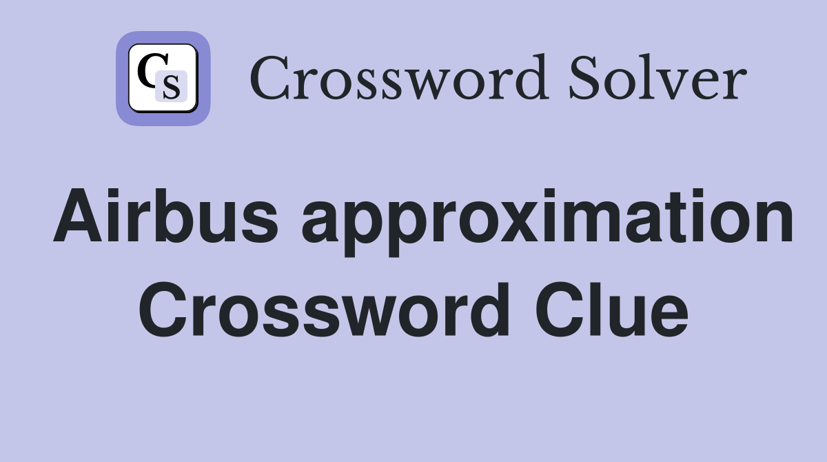 Airbus approximation Crossword Clue