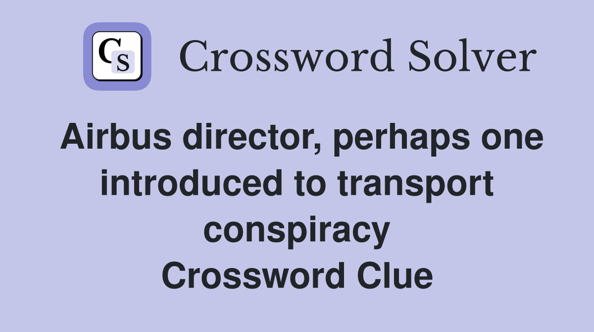 Airbus director, perhaps one introduced to transport conspiracy Crossword Clue