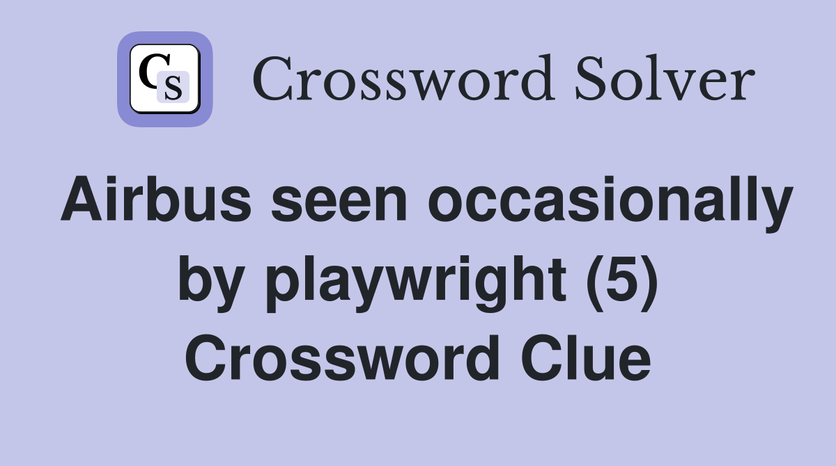 Airbus seen occasionally by playwright (5) Crossword Clue