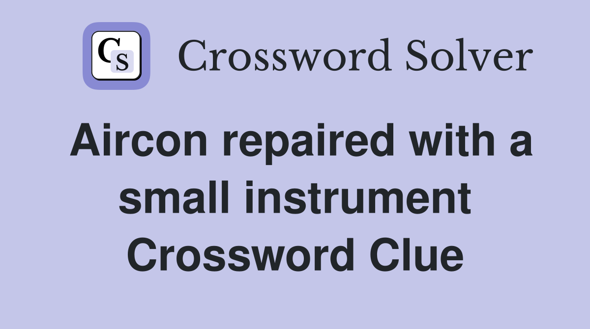 Aircon repaired with a small instrument Crossword Clue