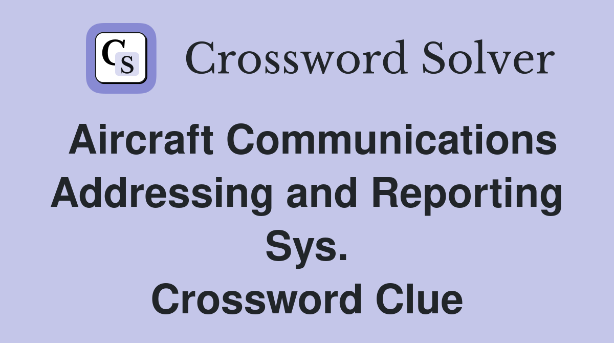 Aircraft Communications Addressing and Reporting Sys. Crossword Clue