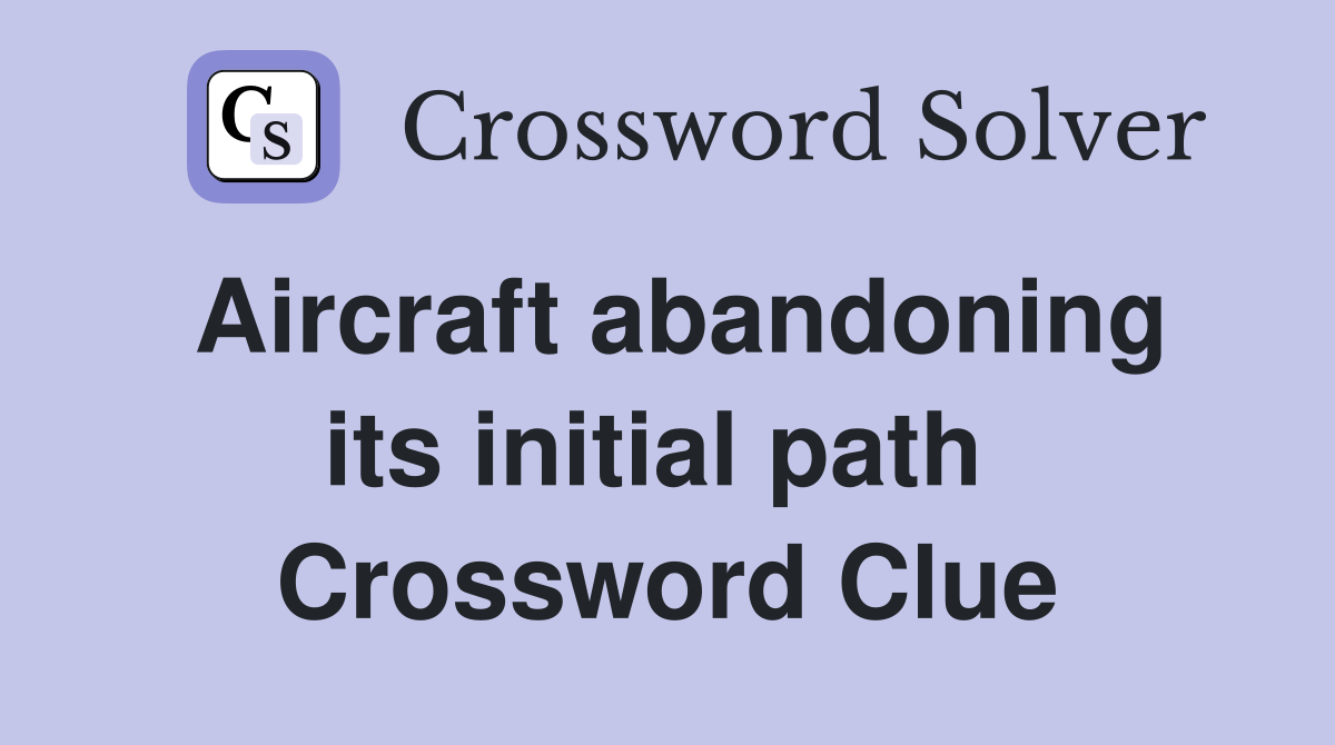 Aircraft abandoning its initial path  Crossword Clue