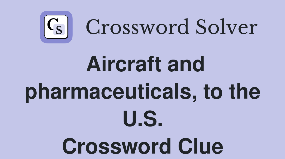 Aircraft and pharmaceuticals, to the U.S. Crossword Clue