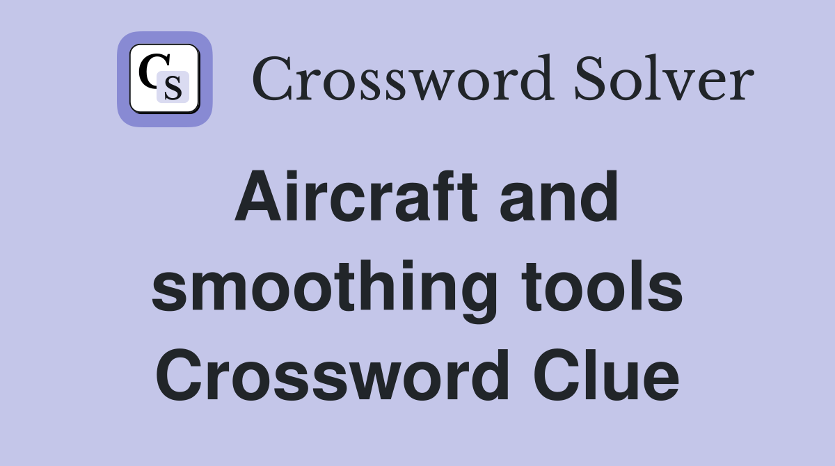 Aircraft and smoothing tools Crossword Clue
