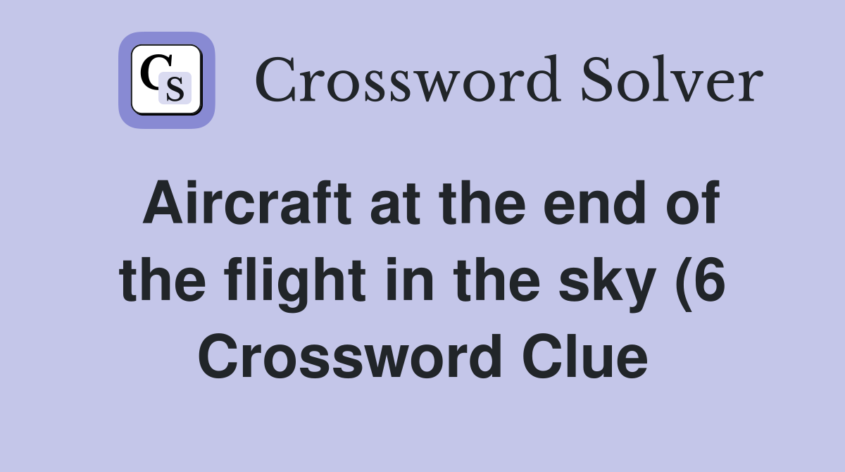 Aircraft at the end of the flight in the sky (6) Crossword Clue Aircraft at the end of the flight in the sky (6) Crossword Clue