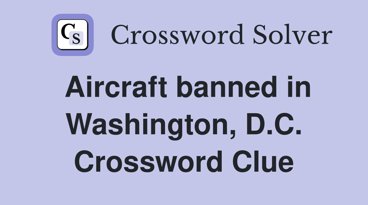 Aircraft banned in Washington, D.C. Crossword Clue