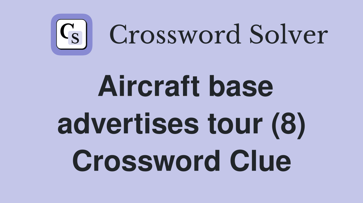 Aircraft base advertises tour (8) Crossword Clue