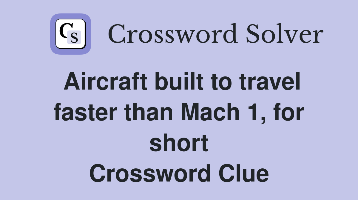 Aircraft built to travel faster than Mach 1, for short Crossword Clue