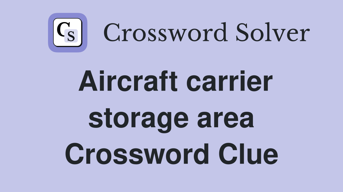 Aircraft carrier storage area Crossword Clue