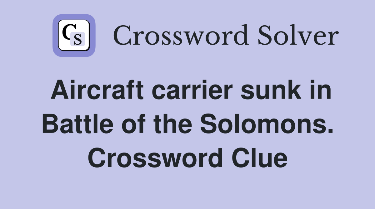 Aircraft carrier sunk in Battle of the Solomons. Crossword Clue