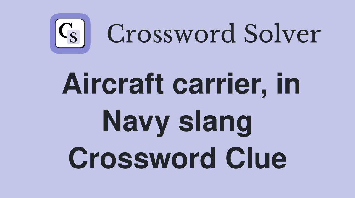 Aircraft carrier, in Navy slang Crossword Clue