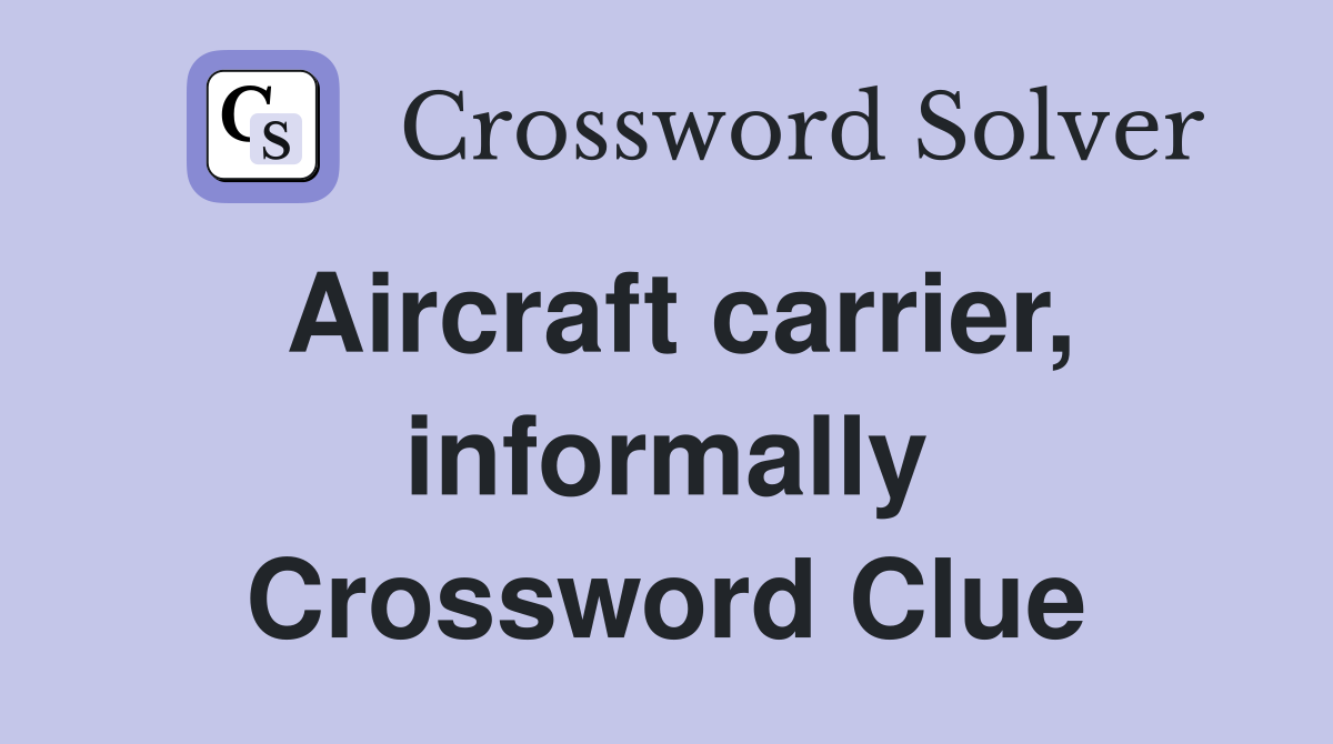 Aircraft carrier, informally Crossword Clue
