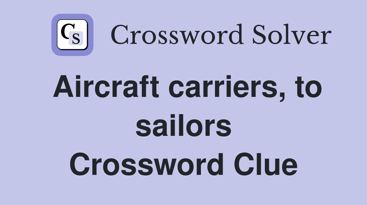 Aircraft carriers, to sailors Crossword Clue