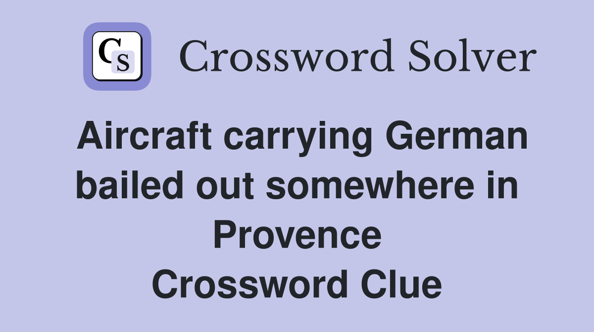 Aircraft carrying German bailed out somewhere in Provence Crossword Clue