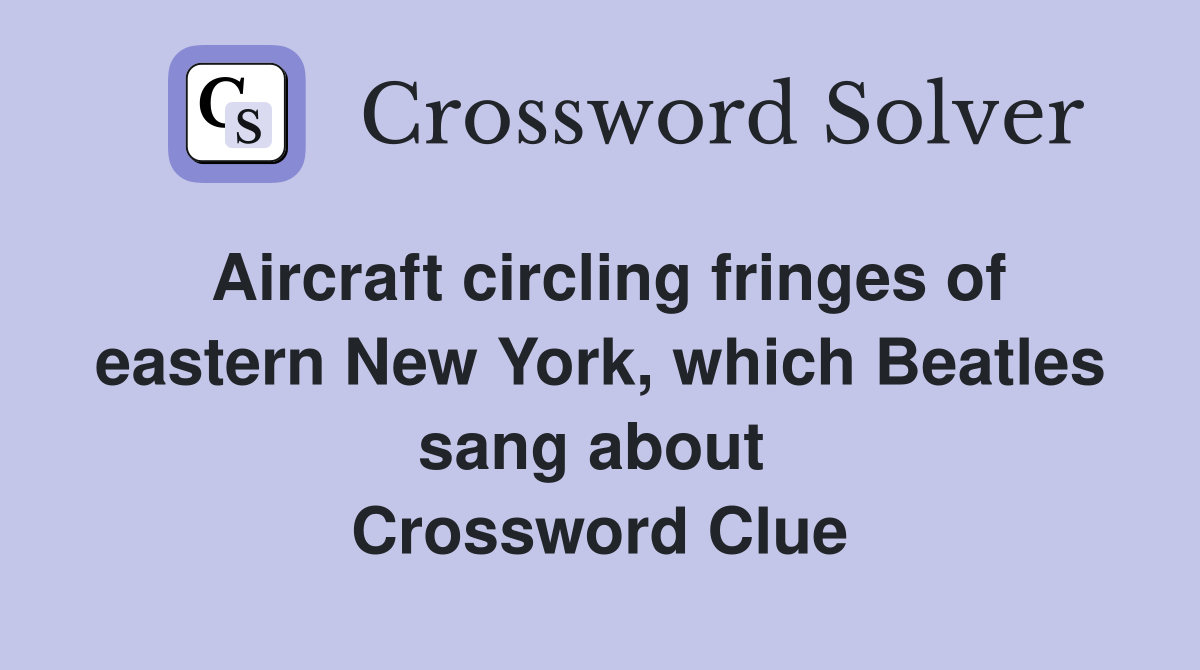 Aircraft circling fringes of eastern New York, which Beatles sang about  Crossword Clue