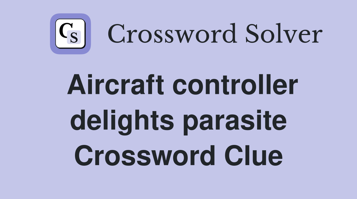 Aircraft controller delights parasite Crossword Clue