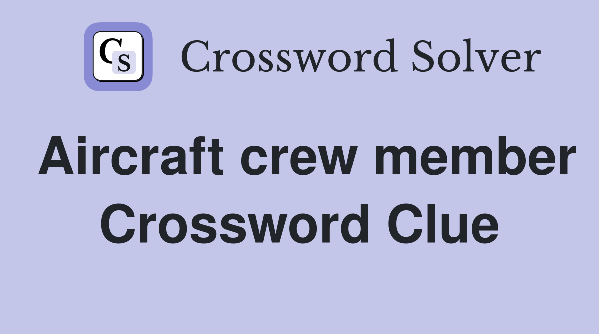 Aircraft crew member Crossword Clue