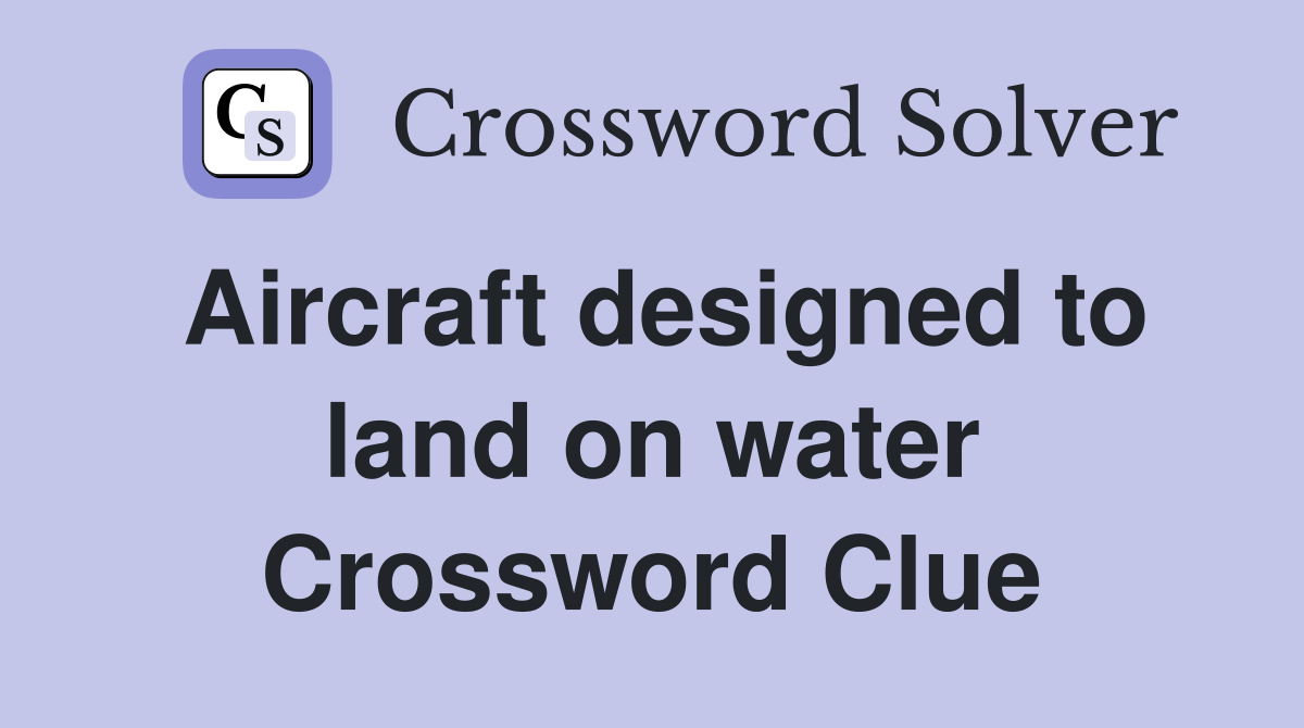 Aircraft designed to land on water Crossword Clue