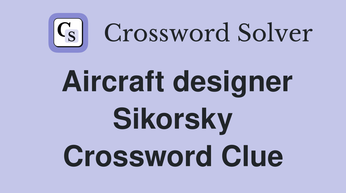 Aircraft designer Sikorsky Crossword Clue