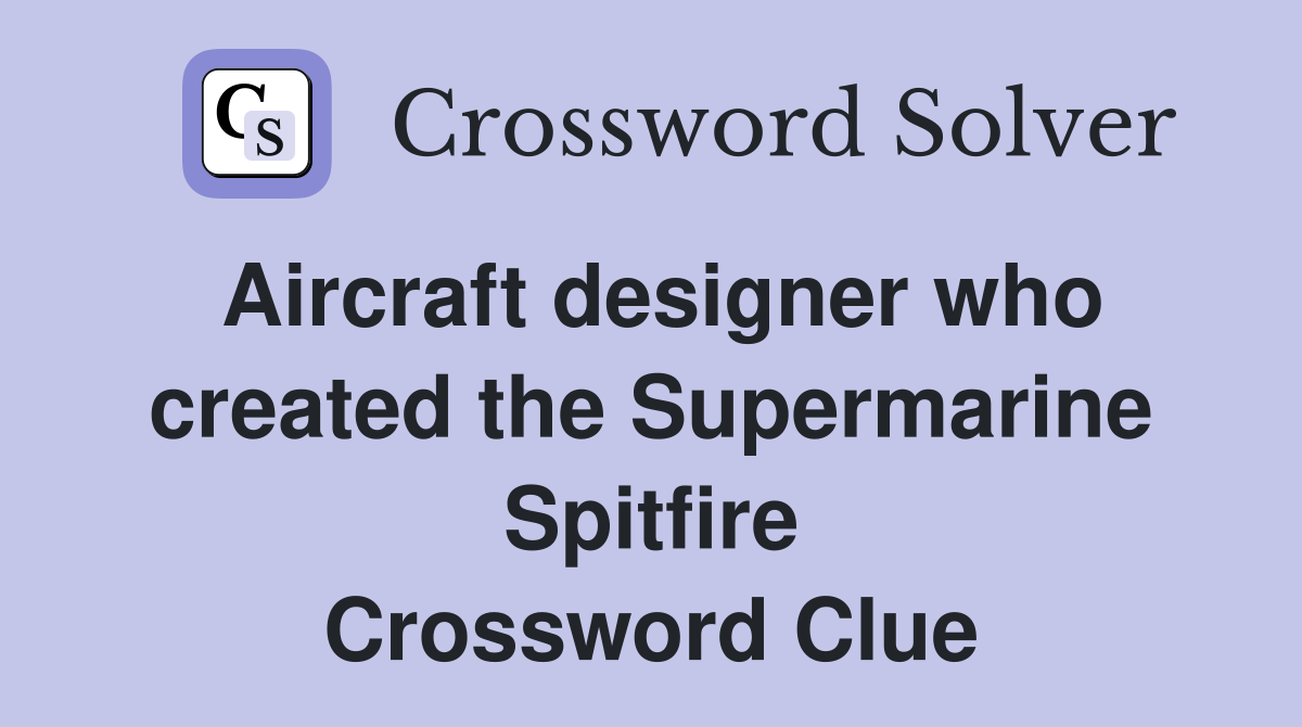 Aircraft designer who created the Supermarine Spitfire Crossword Clue