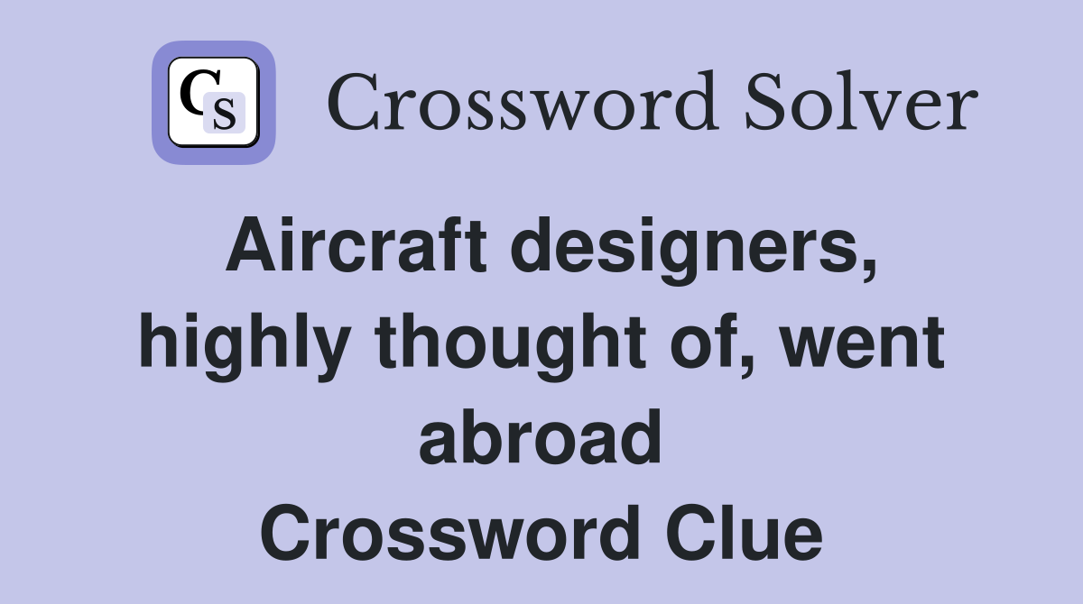Aircraft designers, highly thought of, went abroad Crossword Clue