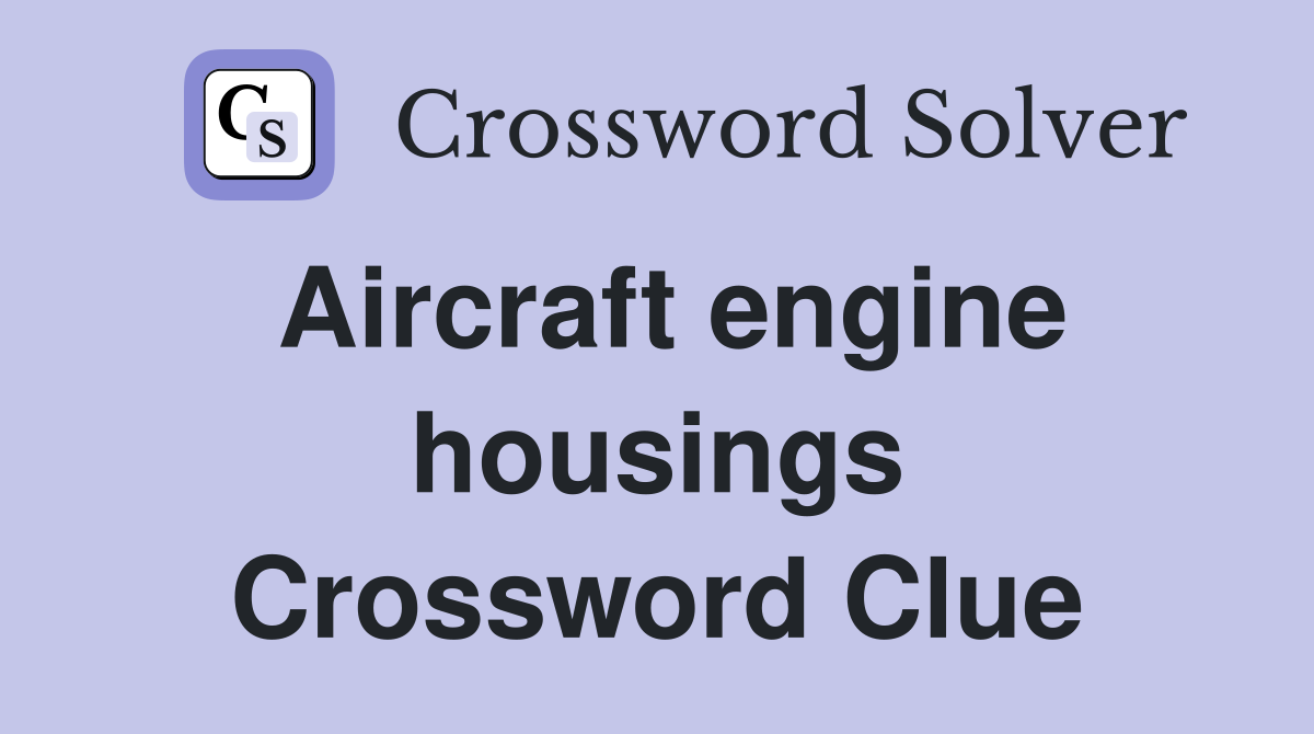 Aircraft engine housings Crossword Clue