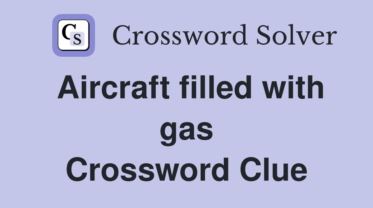 Aircraft filled with gas Crossword Clue