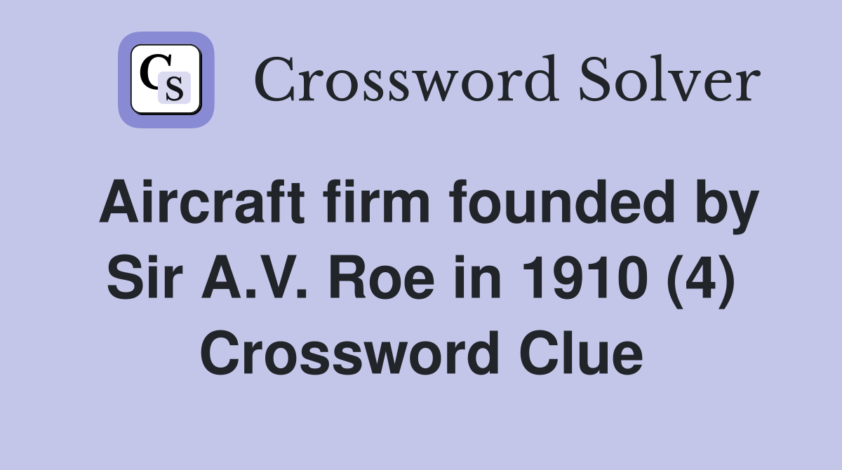 Aircraft firm founded by Sir A.V. Roe in 1910 (4) Crossword Clue
