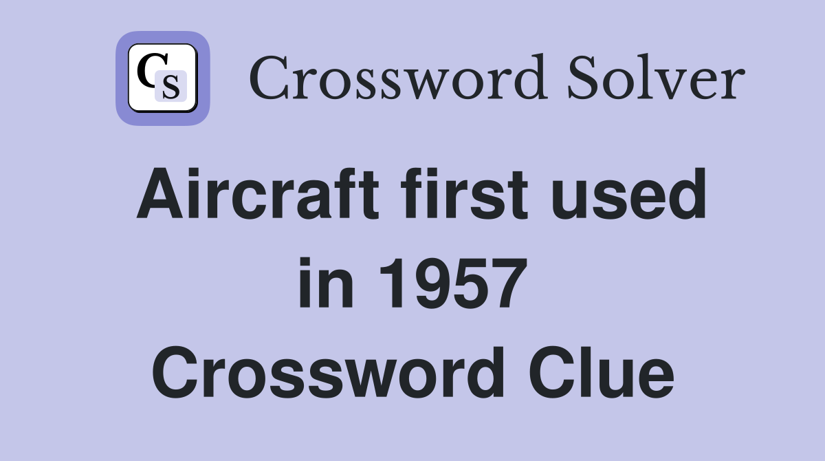 Aircraft first used in 1957 Crossword Clue