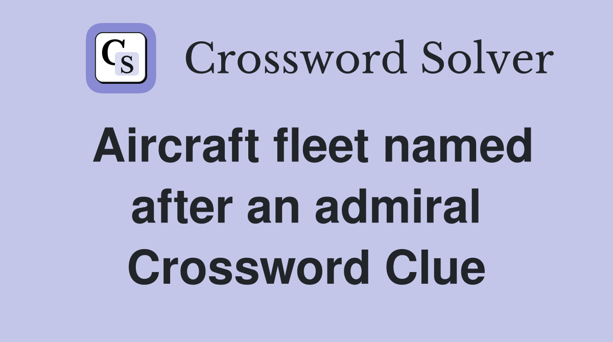 Aircraft fleet named after an admiral Crossword Clue
