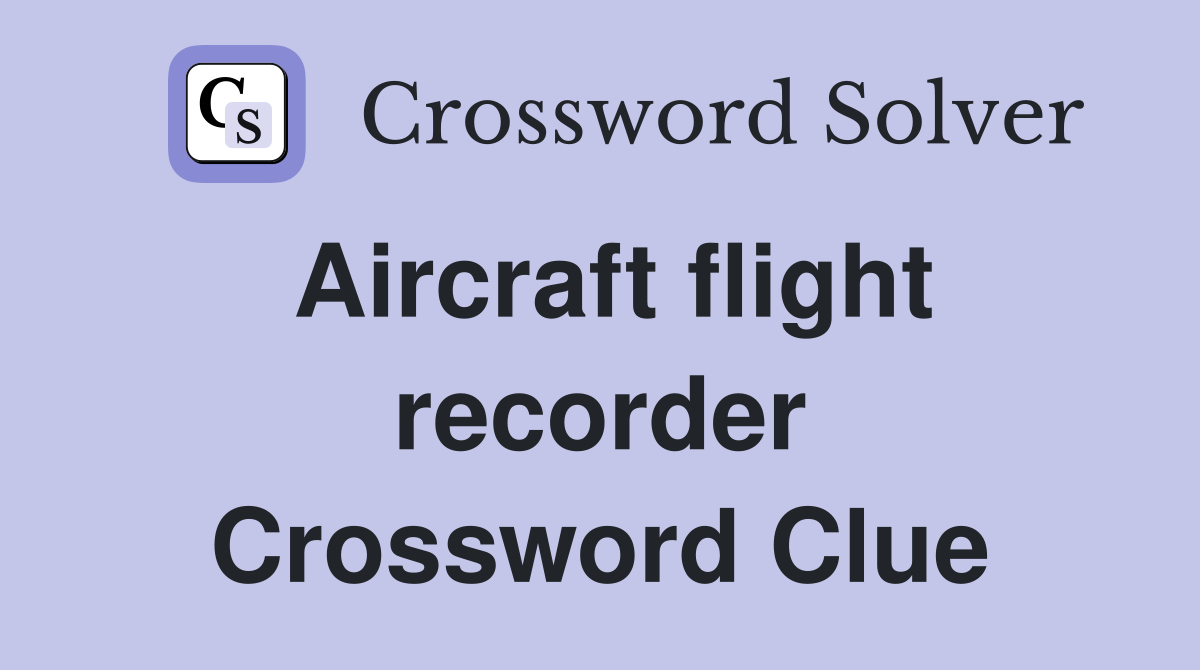 Aircraft flight recorder Crossword Clue