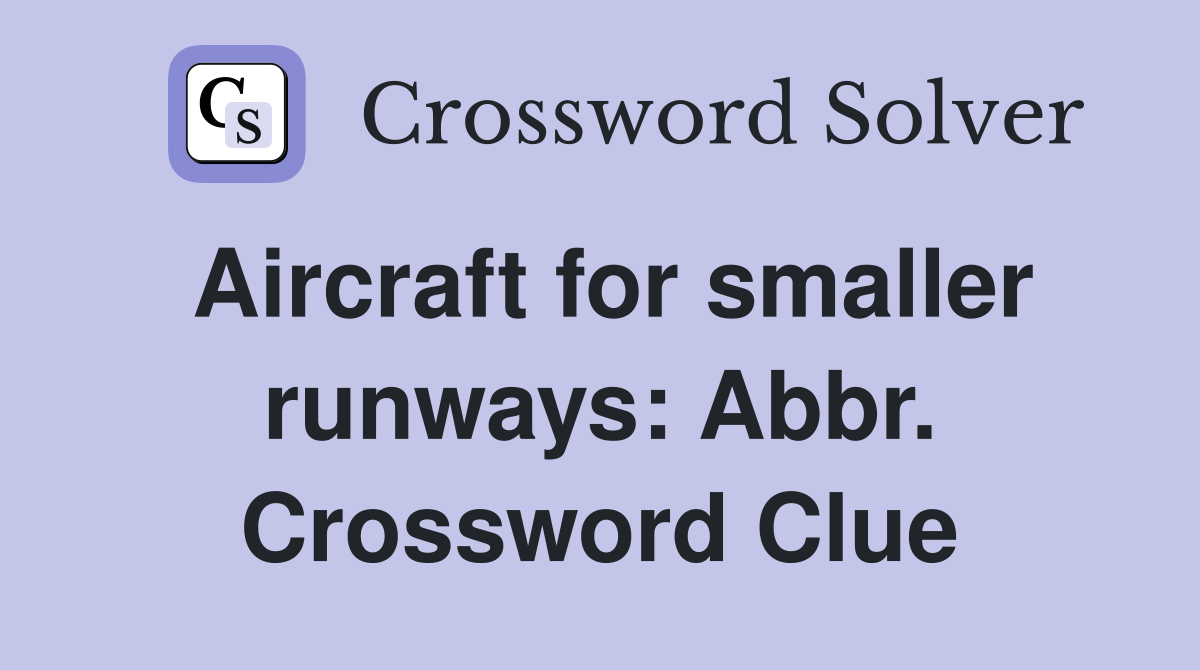 Aircraft for smaller runways: Abbr. Crossword Clue