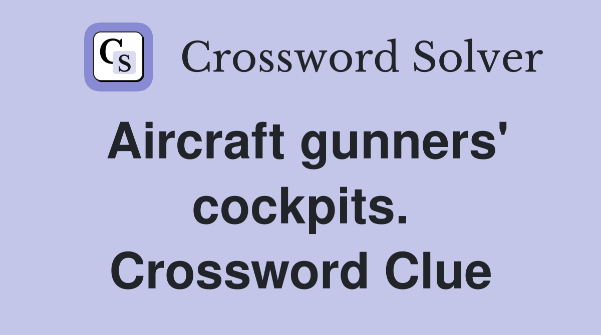 Aircraft gunners' cockpits. Crossword Clue