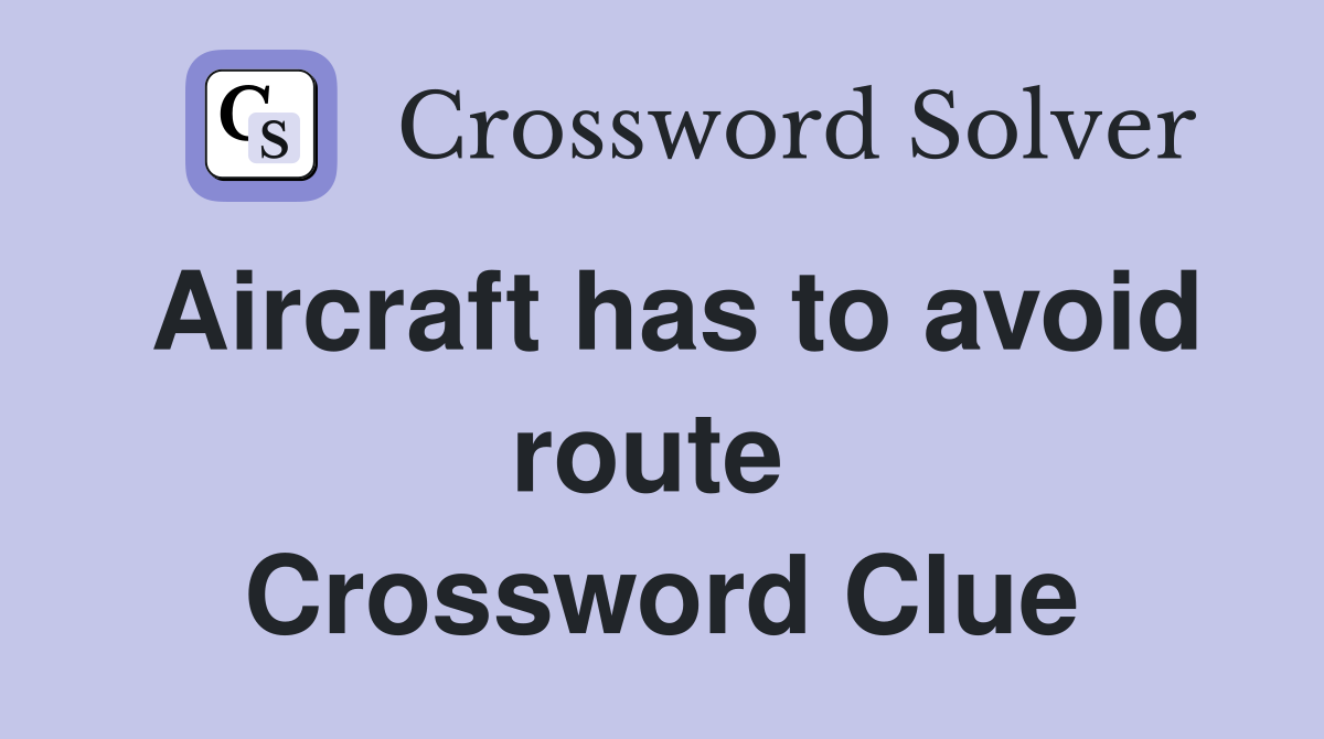 Aircraft has to avoid route  Crossword Clue