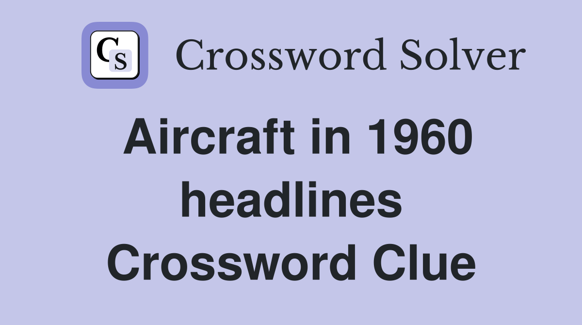 Aircraft in 1960 headlines Crossword Clue