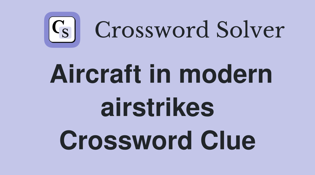 Aircraft in modern airstrikes Crossword Clue