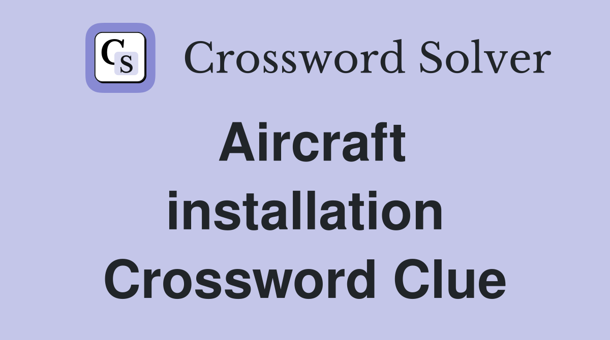 Aircraft installation Crossword Clue