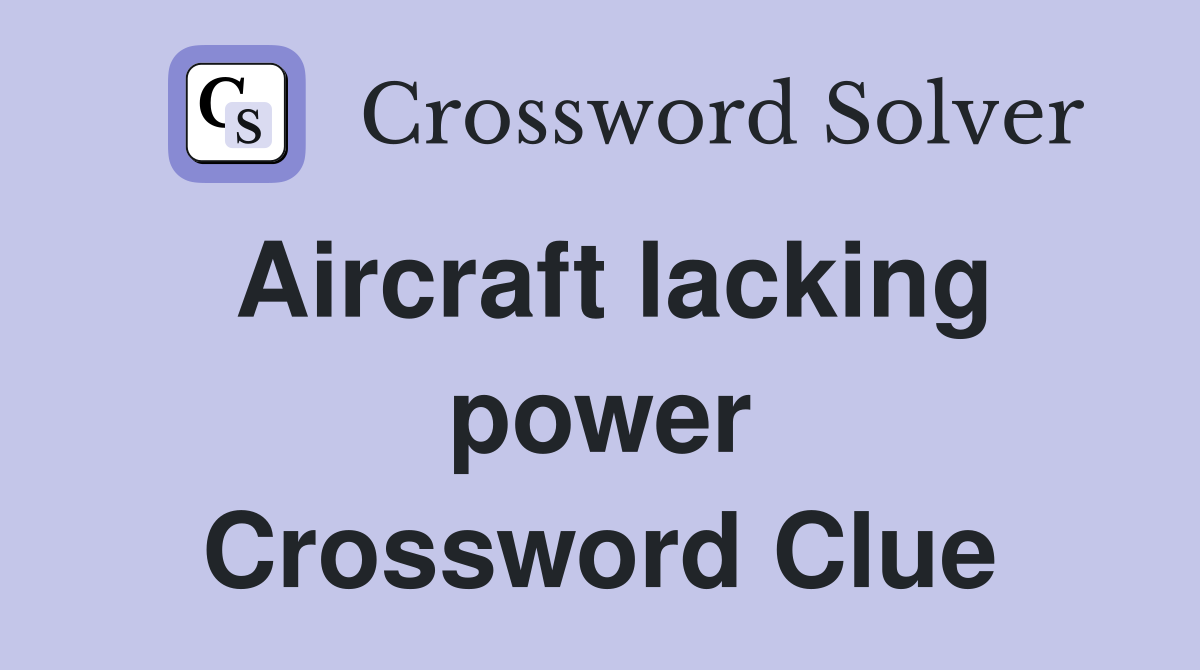 Aircraft lacking power Crossword Clue